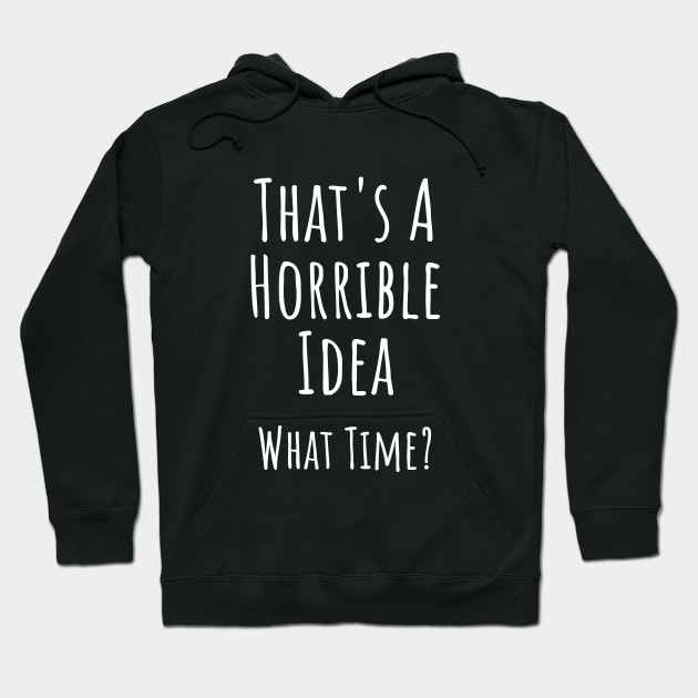 That's a horrible idea. What time? Funny T-shirt Hoodie by RedYolk